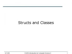 Structs and Classes 21105 CS 250 Introduction to