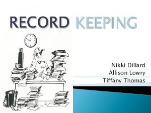 RECORD KEEPING Nikki Dillard Allison Lowry Tiffany Thomas