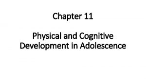 Chapter 11 Physical and Cognitive Development in Adolescence