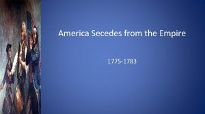 America Secedes from the Empire 1775 1783 Second