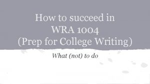 How to succeed in WRA 1004 Prep for