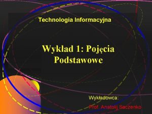 1 Technologia Informacyjna Wykad 1 Pojcia Podstawowe Wykadowca