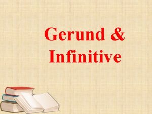 Gerund Infinitive Infinitive with to 1 I phoned