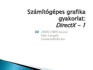 Szmtgpes grafika gyakorlat Direct X 1 20082009 tavasz