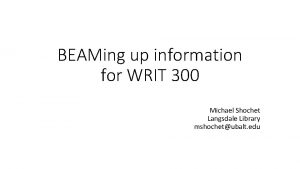BEAMing up information for WRIT 300 Michael Shochet