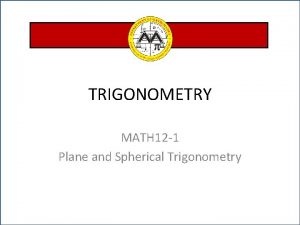TRIGONOMETRY MATH 12 1 Plane and Spherical Trigonometry