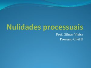 Nulidades processuais Prof Gilmar Vieira Processo Civil II