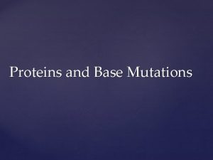 Proteins and Base Mutations First Recall Proteins Polypeptides