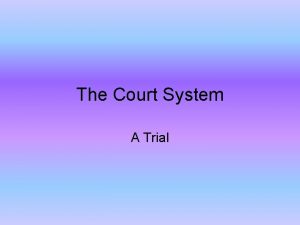 The Court System A Trial Criminal Trial Steps