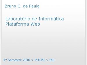 Bruno C de Paula Laboratrio de Informtica Plataforma