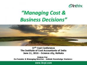 Managing Cost Business Decisions 37 th Cost Conference