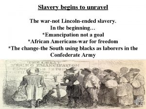 Slavery begins to unravel The warnot Lincolnended slavery