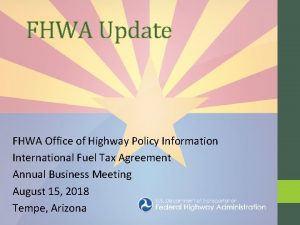 FHWA Update FHWA Office of Highway Policy Information