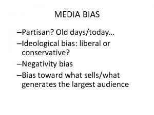 MEDIA BIAS Partisan Old daystoday Ideological bias liberal