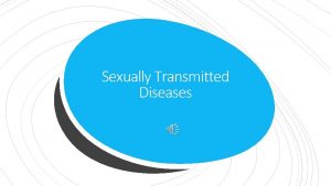 Sexually Transmitted Diseases Did you know Also called