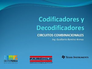 Codificadores y Decodificadores CIRCUITOS COMBINACIONALES Ing Gualberto Ramrez