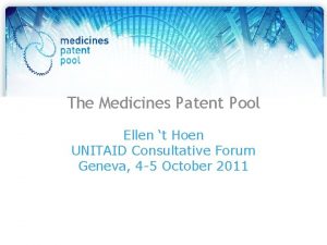 The Medicines Patent Pool Ellen t Hoen UNITAID