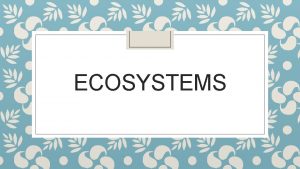 ECOSYSTEMS Ecological Succession Ecological succession changes that occur ECOSYSTEMS Ecological Succession Ecological succession changes that occur