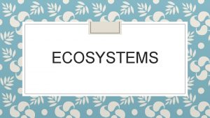 ECOSYSTEMS Ecological Succession Ecological succession changes that occur