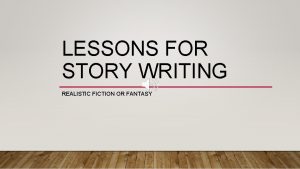 LESSONS FOR STORY WRITING REALISTIC FICTION OR FANTASY