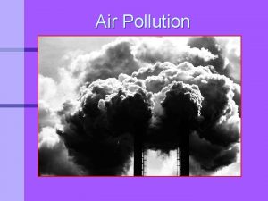 Air Pollution 3112014 Describe how we can reduce