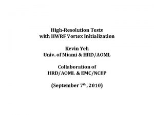 HighResolution Tests with HWRF Vortex Initialization Kevin Yeh