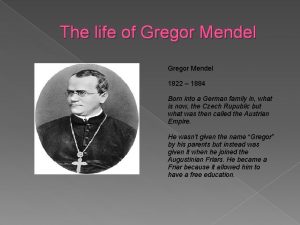 The life of Gregor Mendel 1822 1884 Born