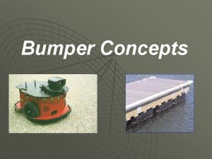 Bumper Concepts Overview Bumpers are an import feature