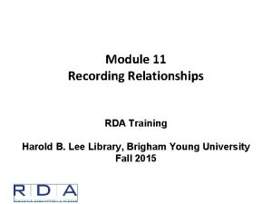 Module 11 Recording Relationships RDA Training Harold B