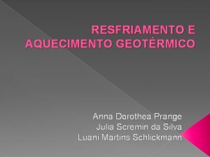 RESFRIAMENTO E AQUECIMENTO GEOTRMICO Anna Dorothea Prange Julia