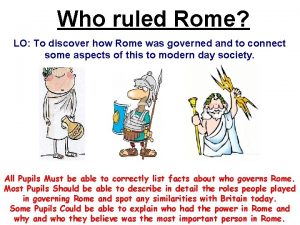 Who ruled Rome LO To discover how Rome