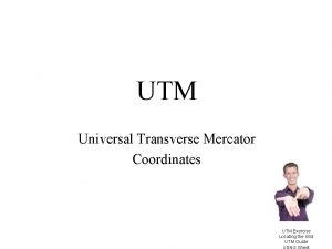 UTM Universal Transverse Mercator Coordinates UTM Exercise Locating