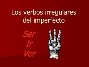 Los verbos irregulares del imperfecto Ser Ir Ver