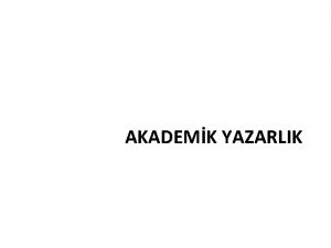 AKADEMK YAZARLIK Akademik yazarln tanm Akademik veya bilimsel