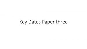 Key Dates Paper three Some key dates tes