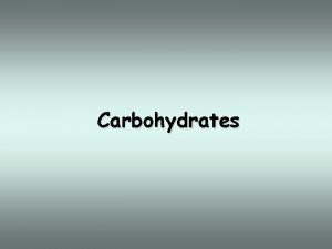 Carbohydrates Objectives Distinguish among proteins carbohydrates lipids and