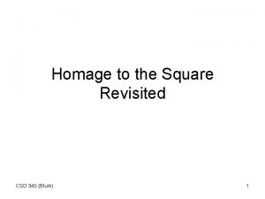 Homage to the Square Revisited CSD 340 Blum