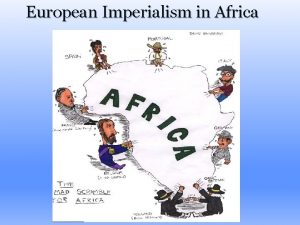 European Imperialism in Africa THE SCRAMBLE FOR AFRICA