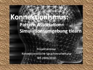 Konnektionismus Pattern Association Simulationsumgebung tlearn Projektseminar Konnektionistische Sprachverarbeitung