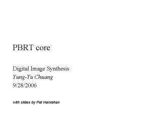 PBRT core Digital Image Synthesis YungYu Chuang 9282006