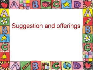 Suggestion and offerings A suggetions A suggestion is