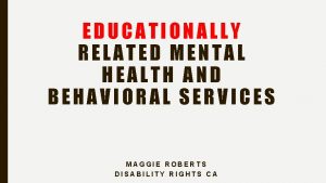 EDUCATIONALLY RELATED MENTAL HEALTH AND BEHAVIORAL SERVICES MAGGIE