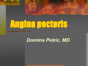 Angina pectoris Domina Petric MD Introduction Angina pectoris