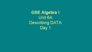 GSE Algebra I Unit 6 A Describing DATA