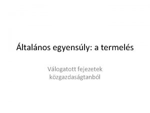 ltalnos egyensly a termels Vlogatott fejezetek kzgazdasgtanbl Ismtls