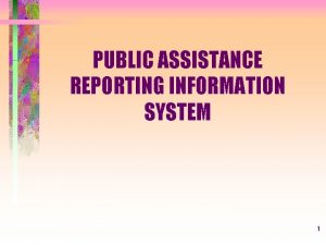 PUBLIC ASSISTANCE REPORTING INFORMATION SYSTEM 1 Public Assistance