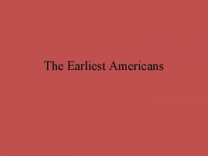 The Earliest Americans The 1 st Americans Over