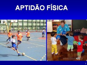 APTIDO FSICA 1 O QUE APTIDO FSICA Capacidade