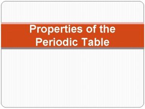 Properties of the Periodic Table The Periodic Table