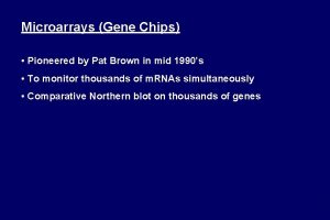 Microarrays Gene Chips Pioneered by Pat Brown in